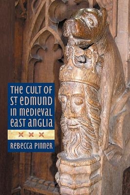 The Cult of St Edmund in Medieval East Anglia - Rebecca Pinner