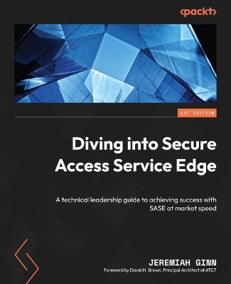 Diving into Secure Access Service Edge - Jeremiah Ginn, David H. Brown