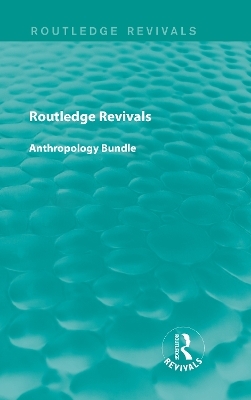 Routledge Revivals Anthropology Bundle -  Various