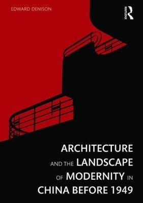 Architecture and the Landscape of Modernity in China before 1949 - Edward Denison