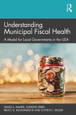 Understanding Municipal Fiscal Health - Craig S. Maher, Sungho Park, Bruce D. McDonald III, Steven C. Deller