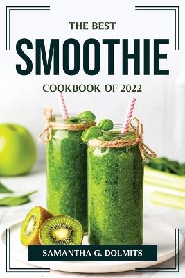 The Best Smoothie Cookbook of 2022 -  Samantha G Dolmits