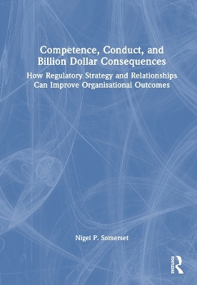 Competence, Conduct, and Billion Dollar Consequences - Nigel P. Somerset
