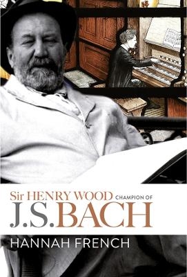 Sir Henry Wood: Champion of J.S. Bach - Hannah French