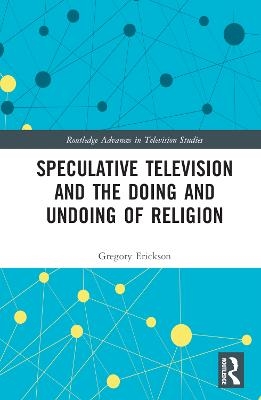 Speculative Television and the Doing and Undoing of Religion - Gregory Erickson