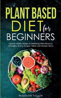 Plant Based Diet for Beginners - Madison Fuller