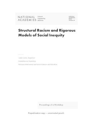 Structural Racism and Rigorous Models of Social Inequity - Engineering National Academies of Sciences  and Medicine,  Division of Behavioral and Social Sciences and Education,  Committee on Population