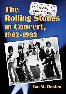 The Rolling Stones in Concert, 1962-1982 - Ian M. Rusten