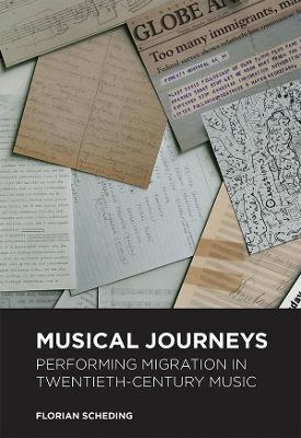 Musical Journeys: Performing Migration in Twentieth-Century Music - Florian Scheding