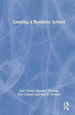 Leading a Business School - Julie Davies, Howard Thomas, Eric Cornuel, Rolf D. Cremer