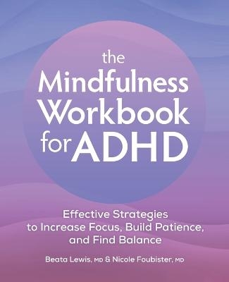 The Mindfulness Workbook for ADHD - Beata Lewis, Nicole Foubister