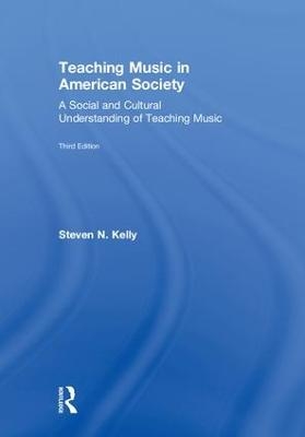 Teaching Music in American Society - Steven N. Kelly