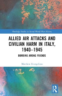 Allied Air Attacks and Civilian Harm in Italy, 1940–1945 - Matthew Evangelista