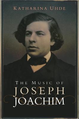 The Music of Joseph Joachim - Katharina Uhde