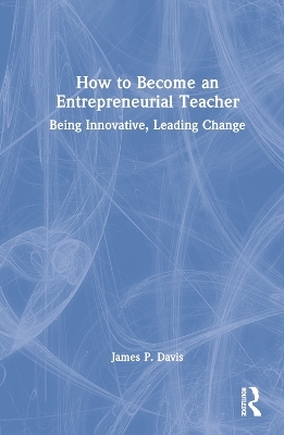 How to Become an Entrepreneurial Teacher - James P. Davis
