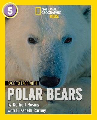 Face to Face with Polar Bears - Norbert Rosing, Elizabeth Carney