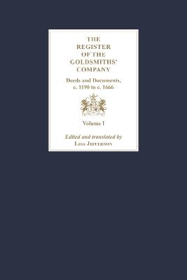 The Register of the Goldsmiths' Company: Deeds and Documents, c. 1190 to  c. 1666