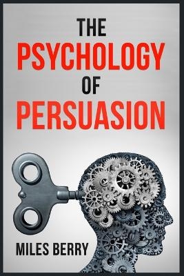 THE PSYCHOLOGY OF PERSUASION - Miles Berry