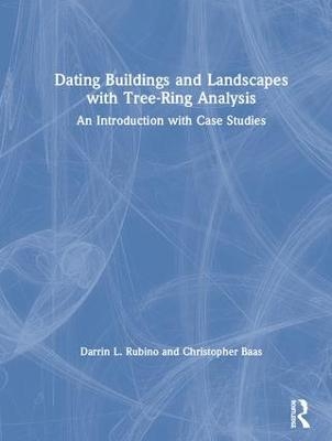 Dating Buildings and Landscapes with Tree-Ring Analysis - Darrin L. Rubino, Christopher Baas