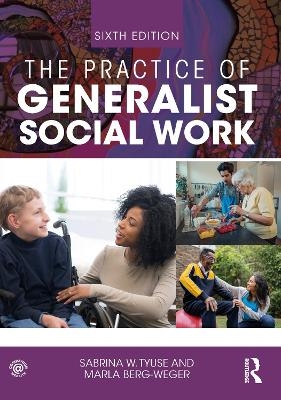 The Practice of Generalist Social Work - Marla Berg-Weger, Sabrina W Tyuse