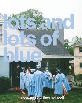 Lots and Lots of Blue - Alessandro Uribe-Rheinbolt