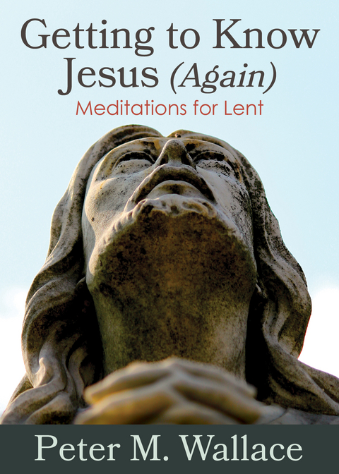 Getting to Know Jesus (Again) - Peter M. Wallace