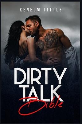 Dirty Talk Bible - Kenelm Little