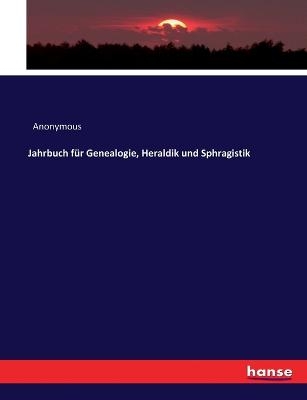Jahrbuch für Genealogie, Heraldik und Sphragistik -  Anonymous