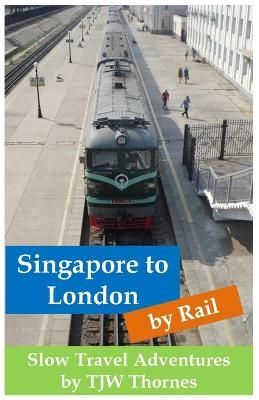 Singapore to London by Rail - Tjw Thornes