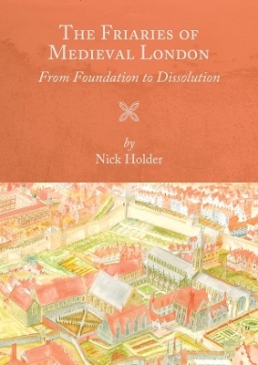 The Friaries of Medieval London - Nick Holder