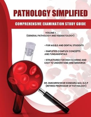 Pathology Simplified - Comprehensive Examination Study Guide - Volume I (General Pathology and Haematology) - Dr Omkareshwar Konduru