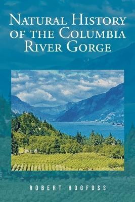Natural History of the Columbia River Gorge - Robert Hogfoss