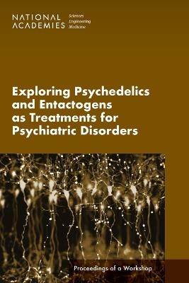 Exploring Psychedelics and Entactogens as Treatments for Psychiatric Disorders - Engineering National Academies of Sciences  and Medicine,  Health and Medicine Division,  Board on Health Sciences Policy,  Forum on Neuroscience and Nervous System Disorders