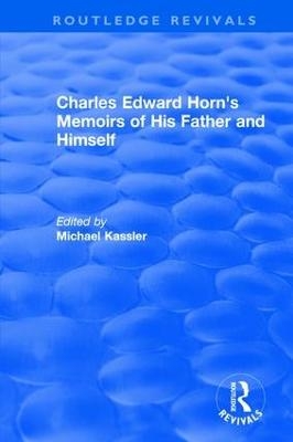 Routledge Revivals: Charles Edward Horn's Memoirs of His Father and Himself (2003) - 