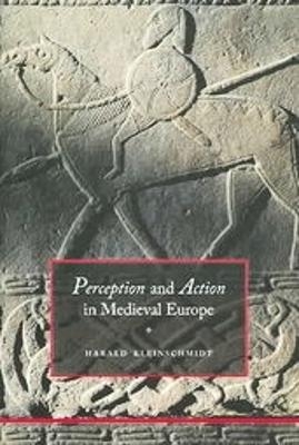 Perception and Action in Medieval Europe - Harald Kleinschmidt