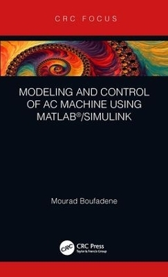 Modeling and Control of AC Machine using MATLAB®/SIMULINK - Mourad Boufadene