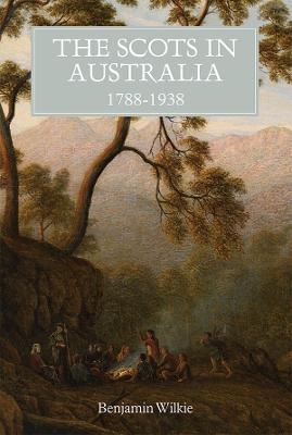 The Scots in Australia, 1788-1938 - Benjamin Wilkie