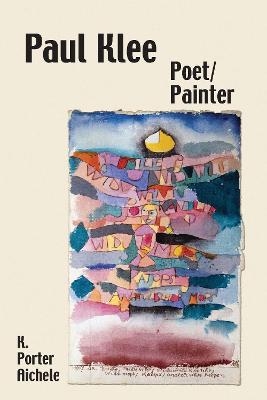 Paul Klee, Poet/Painter - K. Porter Aichele