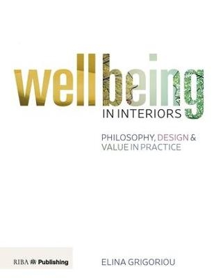Wellbeing in Interiors: Philosophy, design and value in practice - Elina Grigoriou