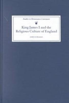 King James I and the Religious Culture of England - James Doelman