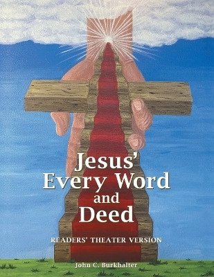 Jesus' Every Word and Deed - John C Burkhalter
