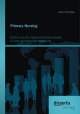 Primary Nursing: Einführung des Organisationskonzeptes in einer geriatrischen Abteilung - Karin Christian