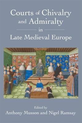 Courts of Chivalry and Admiralty in Late Medieval Europe - 