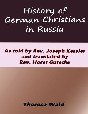 History of German Christians in Russia - Joseph A Kessler