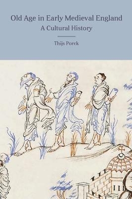 Old Age in Early Medieval England - Thijs Porck