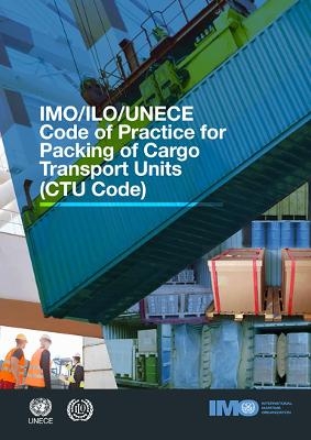 IMO/ILO/UNECE code of practice for packing of cargo transport units (CTU Code) -  International Labour Office