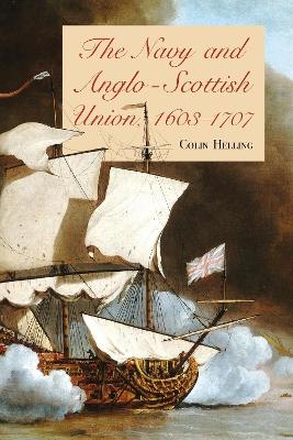 The Navy and Anglo-Scottish Union, 1603-1707 - Dr Colin Helling