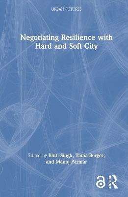 Negotiating Resilience with Hard and Soft City - 