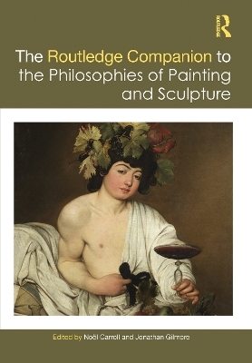 The Routledge Companion to the Philosophies of Painting and Sculpture - Noël Carroll, Jonathan Gilmore