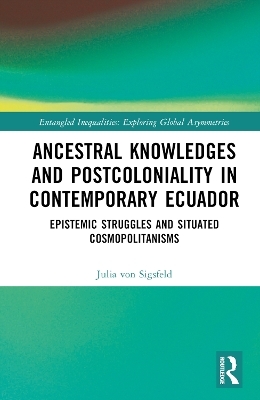 Ancestral Knowledges and Postcoloniality in Contemporary Ecuador - Julia von Sigsfeld